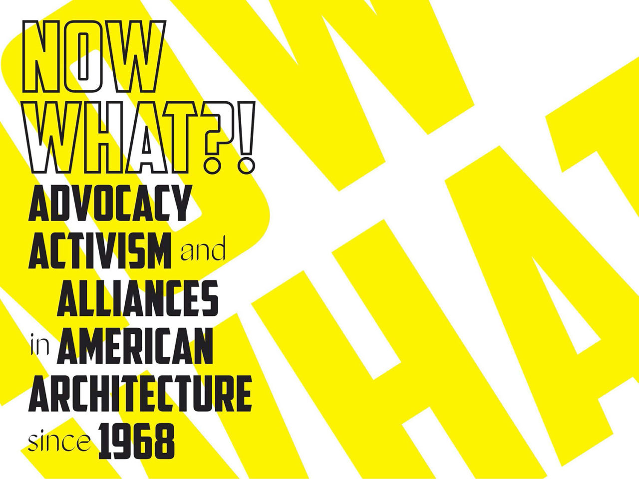 Graphic logo for Now What?! Advocacy, Activism & Alliances in American Architecture Since 1968